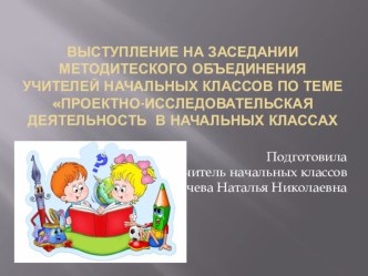 Выступление по теме Проектно-исследовательская деятельность в начальных классах учебно-методический материал