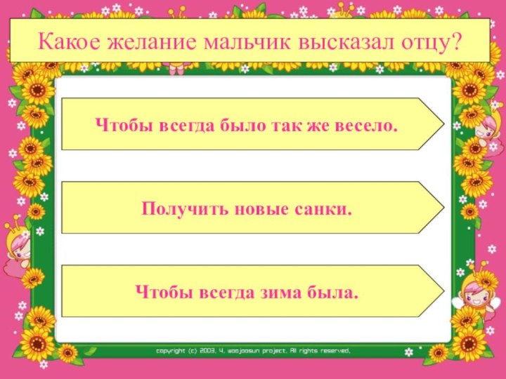 Какое желание мальчик высказал отцу?Получить новые санки.Чтобы всегда зима была.Чтобы всегда было так же весело.