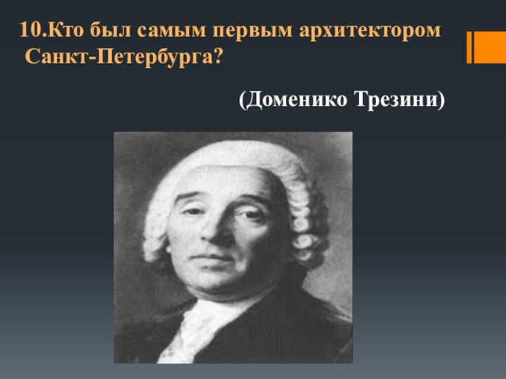 10.Кто был самым первым архитектором Санкт-Петербурга? (Доменико Трезини)