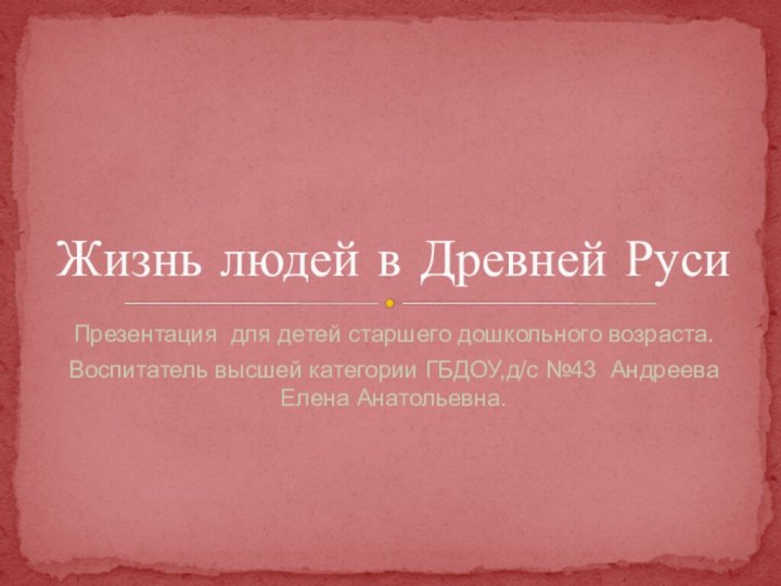 Презентация для детей старшего дошкольного возраста.Воспитатель высшей категории ГБДОУ,д/с №43 Андреева Елена