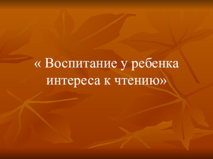 « Воспитание у ребенка интереса к чтению»