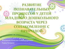 Презентация Развитие познавательных процессов у детей младшего дошкольного возраста через ознакомление с природой презентация по окружающему миру