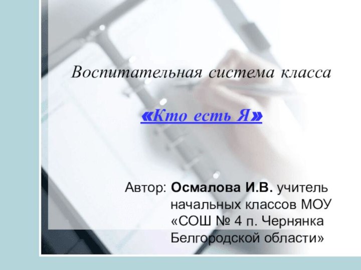 Воспитательная система класса  «Кто есть Я»Автор: Осмалова И.В. учитель начальных классов