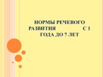 Нормы речевого развития ребенка с года до семи лет презентация по логопедии