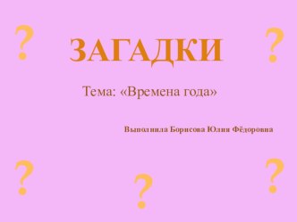 Методическая разработка Времена года. Загадки учебно-методический материал по окружающему миру (средняя группа)