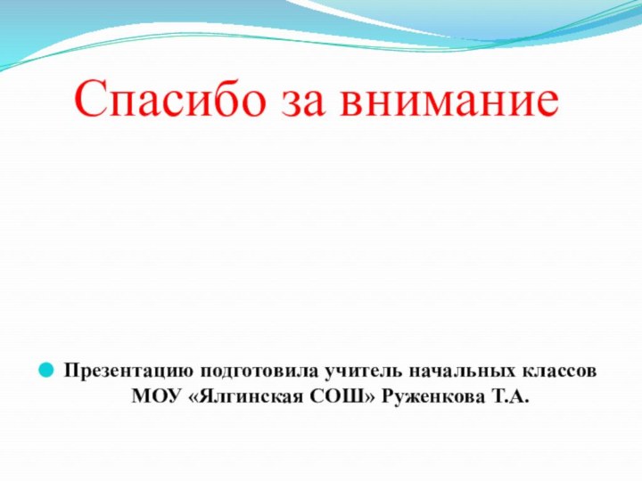 Спасибо за вниманиеПрезентацию подготовила учитель начальных классов МОУ «Ялгинская СОШ» Руженкова Т.А.