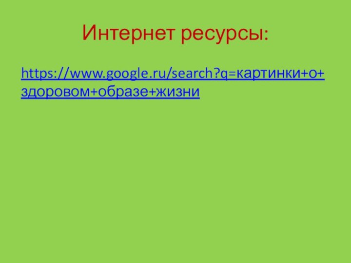 Интернет ресурсы:https://www.google.ru/search?q=картинки+о+здоровом+образе+жизни