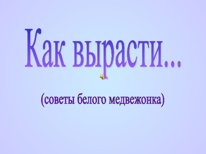 Как вырасти...(советы белого медвежонка)