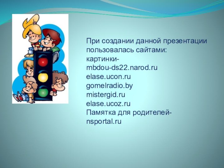 При создании данной презентации пользовалась сайтами:картинки-mbdou-ds22.narod.ruelase.ucon.rugomelradio.bymistergid.ruelase.ucoz.ruПамятка для родителей-nsportal.ru