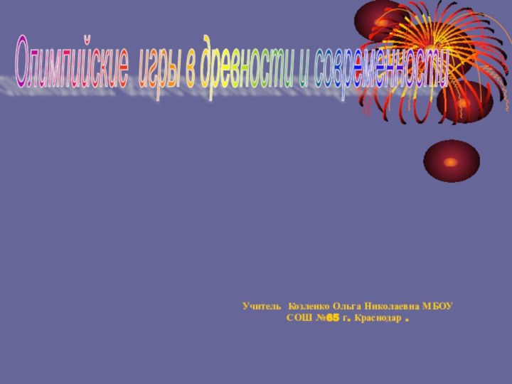 Олимпийские игры в древности и современности Учитель Козленко Ольга Николаевна