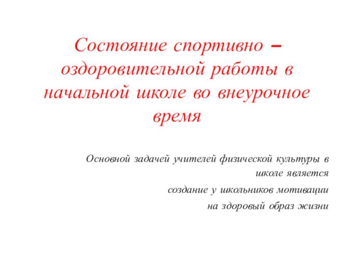 Состояние спортивно – оздоровительной работы в начальной школе во внеурочное времяОсновной задачей