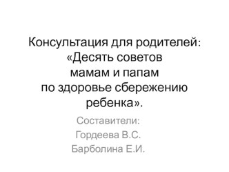Десять советов мамам и папам по здоровье сбережению ребенка консультация