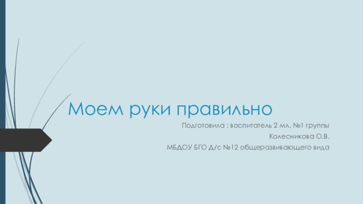 Моем руки правильноПодготовила : воспитатель 2 мл. №1 группы Колесникова О.В.МБДОУ