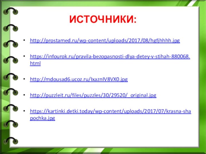 ИСТОЧНИКИ:http://prostamed.ru/wp-content/uploads/2017/08/hgfjhhhh.jpg  https://infourok.ru/pravila-bezopasnosti-dlya-detey-v-stihah-880068.html  http://mdousad6.ucoz.ru/IxaznIV8VX0.jpg  http://puzzleit.ru/files/puzzles/30/29520/_original.jpg  https://kartinki.detki.today/wp-content/uploads/2017/07/krasna-shapochka.jpg