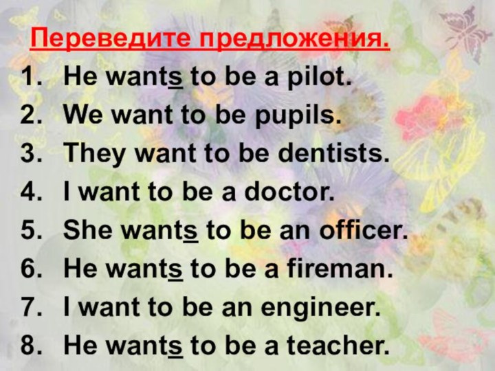 Переведите предложения.He wants to be a pilot.We want to be pupils.They want