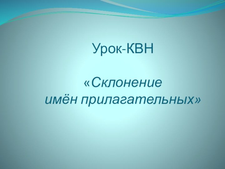 Урок-КВН  «Склонение  имён прилагательных»