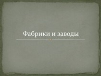 Презентация Фабрики и Заводы презентация к занятию по окружающему миру (подготовительная группа)