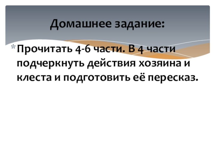 Прочитать 4-6 части. В 4 части подчеркнуть действия хозяина и клеста и подготовить её пересказ.Домашнее задание: