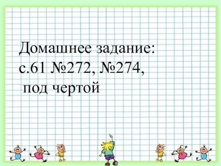 Домашнее задание:с.61 №272, №274, под чертой