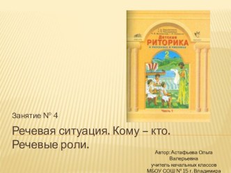 Презентация к занятию по риторике № 4. Речевая ситуация. Кому - кто. Речевые роли. (2 класс) презентация к уроку (2 класс) по теме