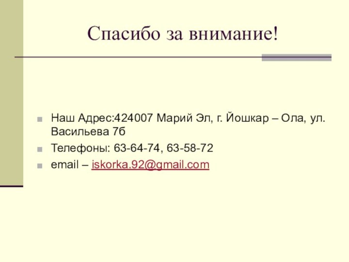 Спасибо за внимание!Наш Адрес:424007 Марий Эл, г. Йошкар – Ола, ул. Васильева