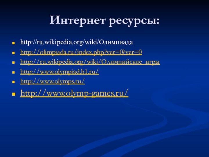 Интернет ресурсы:http://ru.wikipedia.org/wiki/Олимпиадаhttp://olimpiada.ru/index.php?ver=0?ver=0http://ru.wikipedia.org/wiki/Олимпийские_игрыhttp://www.olympiad.h1.ru/http://www.olymps.ru/http://www.olymp-games.ru/