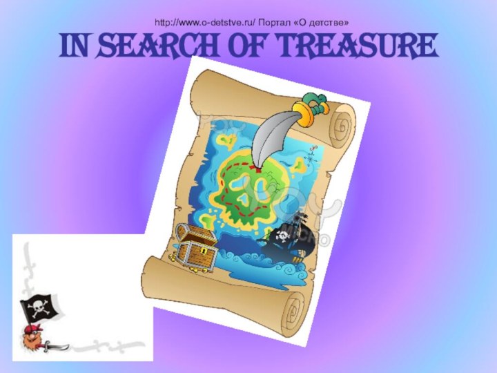 http://www.o-detstve.ru/ Портал «О детстве»In search of treasure