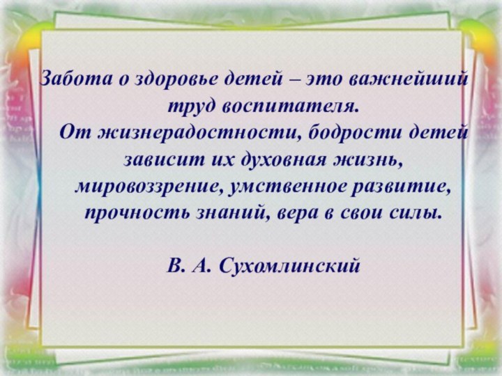 Забота о здоровье детей – это важнейший труд воспитателя.  От жизнерадостности,