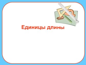 Презентация Единицы длины презентация к уроку по математике (2, 3, 4 класс)