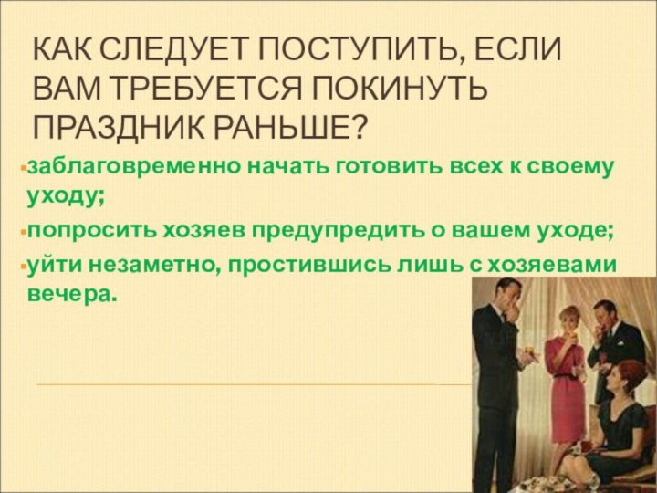 КАК СЛЕДУЕТ ПОСТУПИТЬ, ЕСЛИ ВАМ ТРЕБУЕТСЯ ПОКИНУТЬ ПРАЗДНИК РАНЬШЕ?заблаговременно начать готовить всех