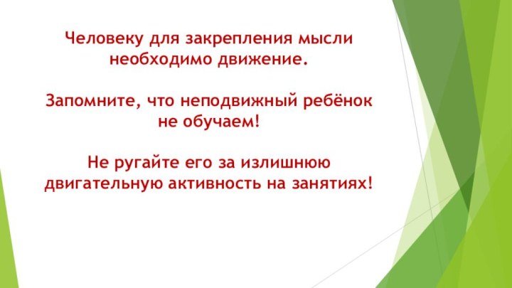 Человеку для закрепления мысли необходимо движение.   Запомните, что неподвижный ребёнок