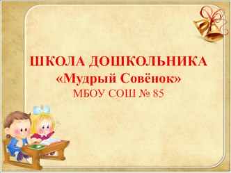 ШКОЛА ДОШКОЛЬНИКА МУДРЫЙ СОВЁНОК презентация к уроку