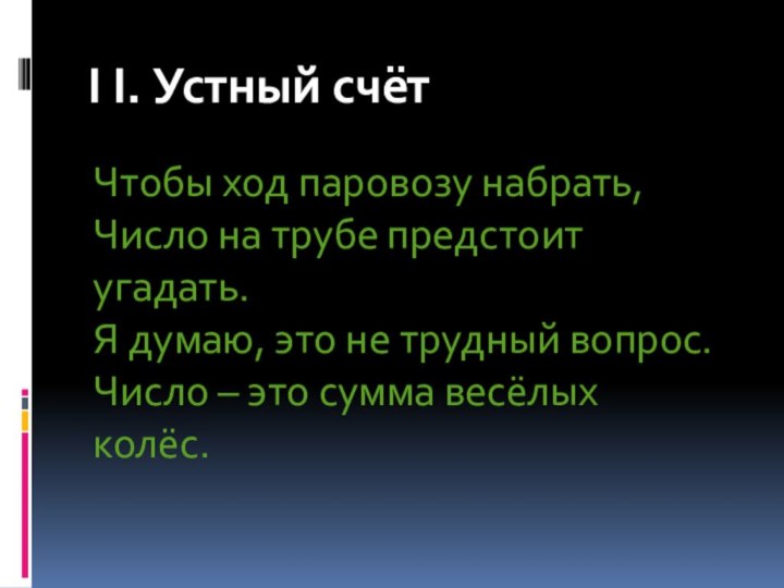 Ι Ι. Устный счётЧтобы ход паровозу набрать,Число на трубе предстоит угадать.Я