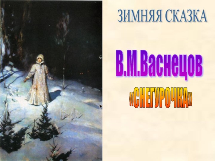 ЗИМНЯЯ СКАЗКАВ.М.Васнецов«СНЕГУРОЧКА»