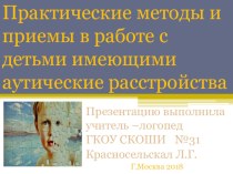 Презентация.Практические методы и приемы работы с детьми имеющими аутические расстройства. презентация к уроку по логопедии