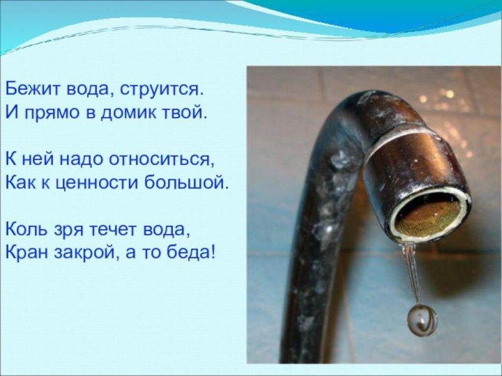 Бежит вода, струится.И прямо в домик твой.К ней надо относиться,Как к ценности