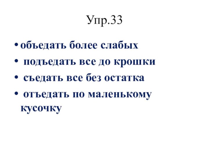 Упр.33объедать более слабых подъедать все до крошки съедать все без остатка отъедать по маленькому кусочку