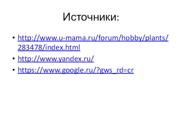 Источники:http://www.u-mama.ru/forum/hobby/plants/283478/index.htmlhttp://www.yandex.ru/https://www.google.ru/?gws_rd=cr