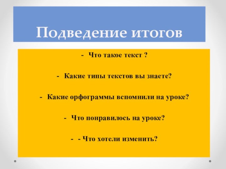 Подведение итоговЧто такое текст ?Какие типы текстов вы знаете?Какие орфограммы вспомнили на