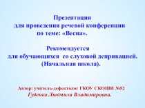       Презентация для проведения речевой конференции по теме: Весна. Рекомендуется для обучающихся  со слуховой депривацией. (Начальная школа). презентация к уроку