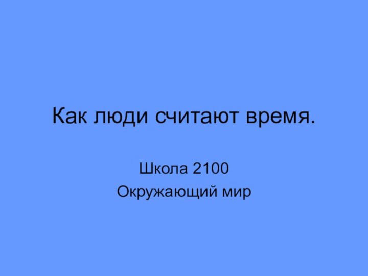 Как люди считают время.Школа 2100Окружающий мир