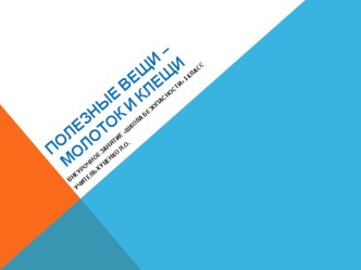 Методическая разработка: внеурочное занятие Школа безопасности 1 класс Полезные вещи - молоток и клещи презентация к уроку по обж (1 класс)