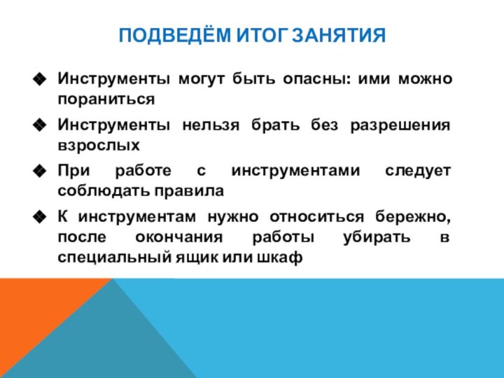 Подведём итог занятияИнструменты могут быть опасны: ими можно поранитьсяИнструменты нельзя брать без