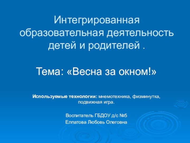 Интегрированная образовательная деятельность детей и родителей .Тема: «Весна за окном!»Используемые технологии: мнемотехника,