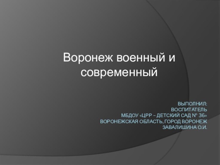 Выполнил:  воспитатель МБДОУ «ЦРР – детский сад № 36» Воронежская область,