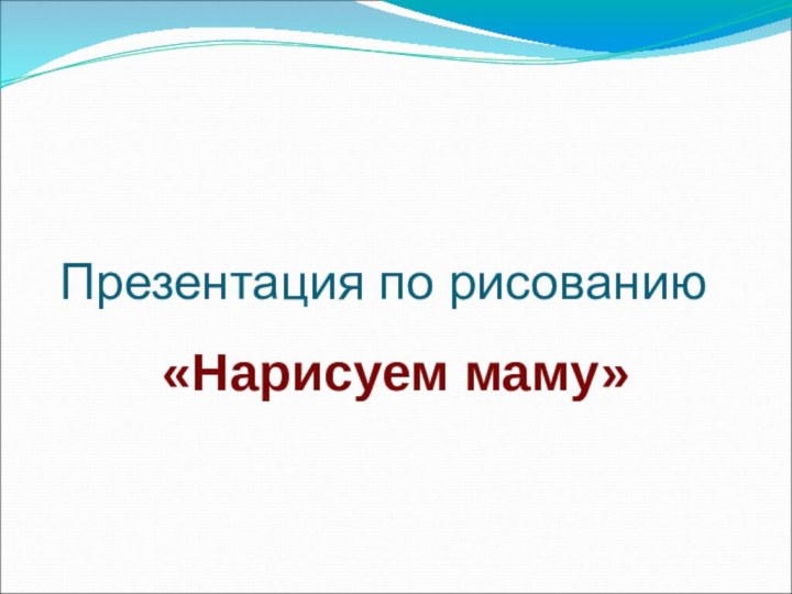 Презентация по рисованию«Нарисуем маму»