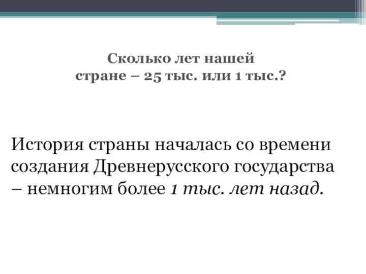 Сколько лет нашей стране – 25 тыс. или 1 тыс.?История страны началась