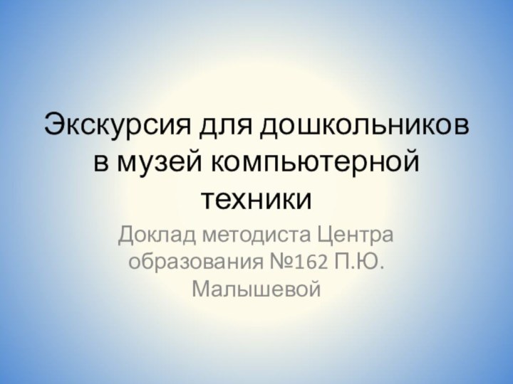 Экскурсия для дошкольников  в музей компьютерной техникиДоклад методиста Центра образования №162 П.Ю. Малышевой