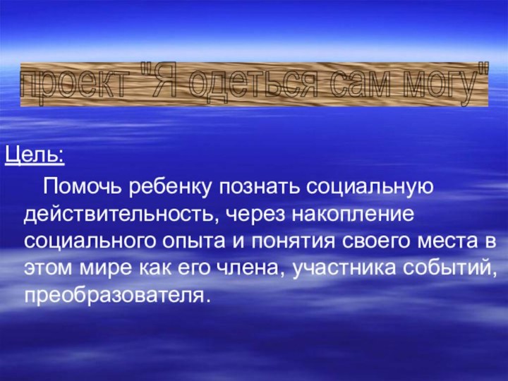 Цель:    Помочь ребенку познать социальную действительность, через накопление социального