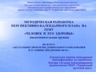 МЕТОДИЧЕСКАЯ РАЗРАБОТКА ПЕРСПЕКТИВНО-КАЛЕНДАРНОГО ПЛАНА НА ТЕМУ ЧЕЛОВЕК И ЕГО ЗДОРОВЬЕ (подготовительная группа) методическая разработка (подготовительная группа)